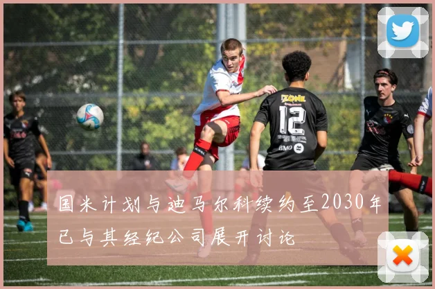国米计划与迪马尔科续约至2030年已与其经纪公司展开讨论