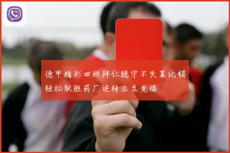 德甲精彩回顾拜仁稳守不失莱比锡轻松取胜药厂逆转法兰克福