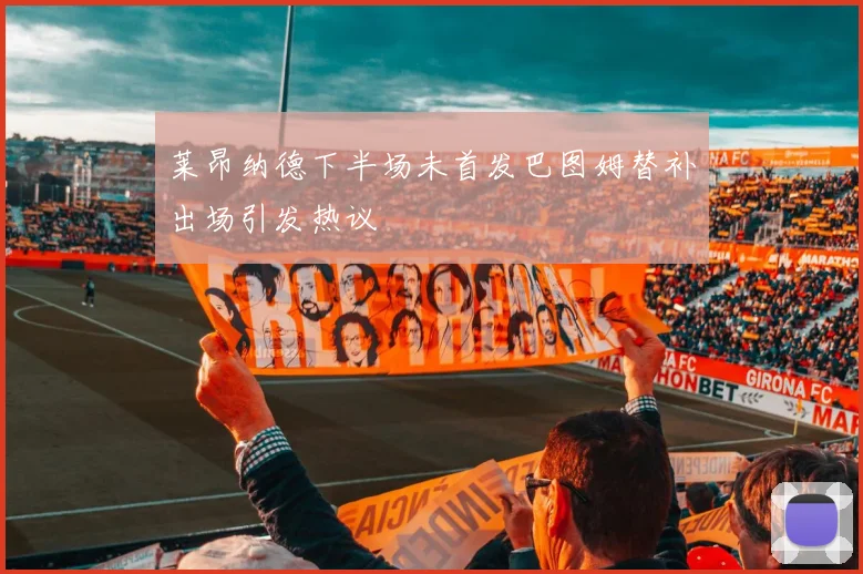 莱昂纳德下半场未首发巴图姆替补出场引发热议