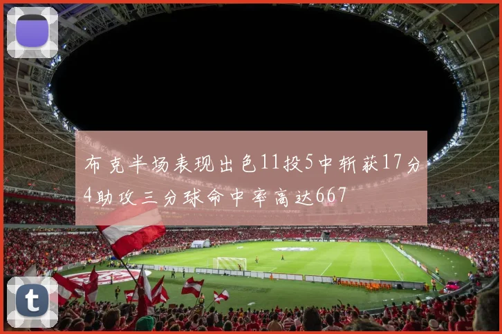 布克半场表现出色11投5中斩获17分4助攻三分球命中率高达667